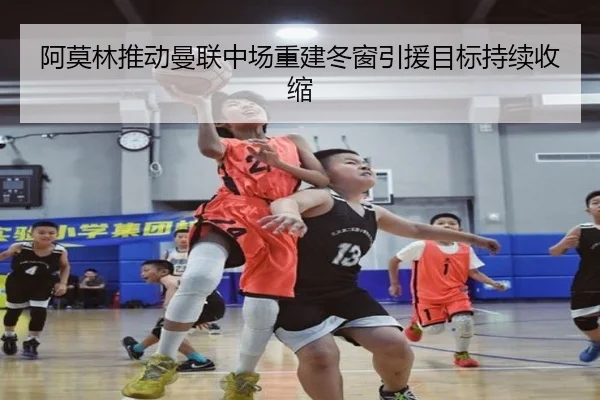 阿莫林推动曼联中场重建冬窗引援目标持续收缩 | bet365app