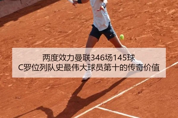 两度效力曼联346场145球 C罗位列队史最伟大球员第十的传奇价值 | bet365app