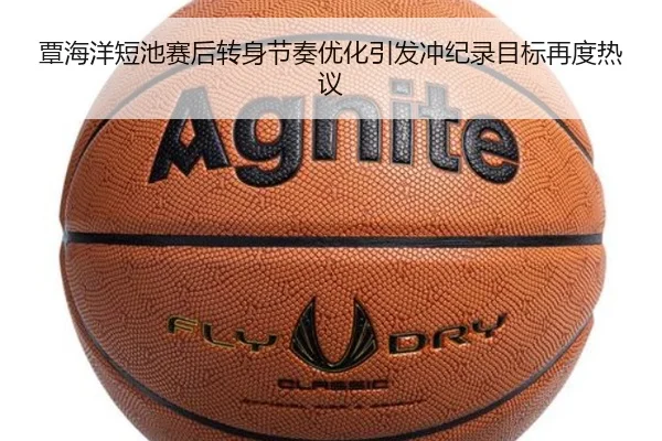 覃海洋短池赛后转身节奏优化引发冲纪录目标再度热议 | bet365app